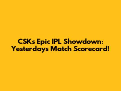 CSK's Epic IPL Showdown: Yesterday's Match Scorecard!