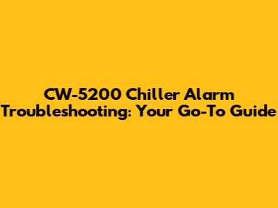 CW-5200 Chiller Alarm Troubleshooting: Your Go-To Guide
