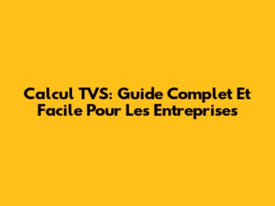 Calcul TVS: Guide Complet Et Facile Pour Les Entreprises