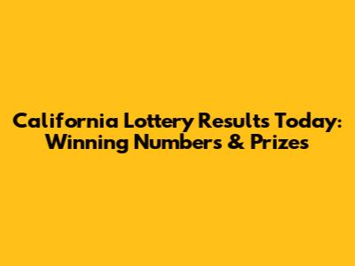 California Lottery Results Today: Winning Numbers & Prizes