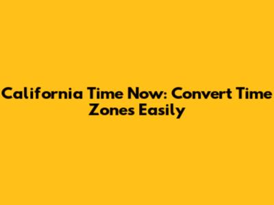 California Time Now: Convert Time Zones Easily
