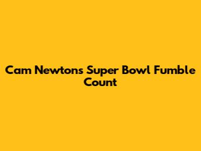Cam Newton's Super Bowl Fumble Count