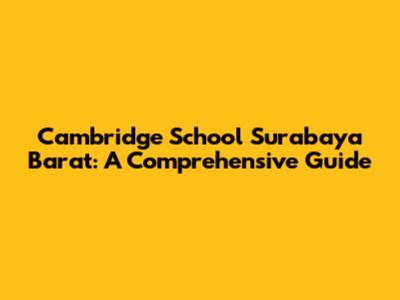 Cambridge School Surabaya Barat: A Comprehensive Guide
