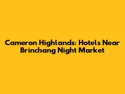 Cameron Highlands: Hotels Near Brinchang Night Market
