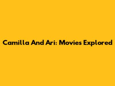 Camilla And Ari: Movies Explored