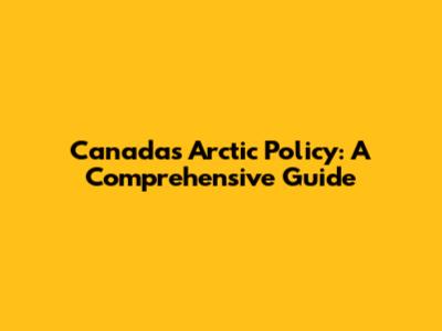 Canada's Arctic Policy: A Comprehensive Guide
