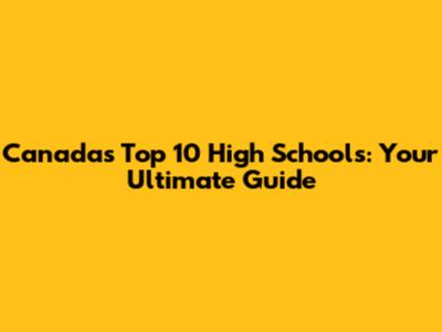 Canada's Top 10 High Schools: Your Ultimate Guide