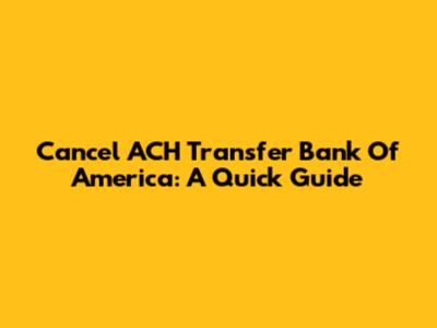Cancel ACH Transfer Bank Of America: A Quick Guide