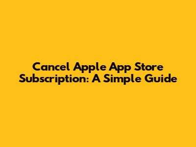 Cancel Apple App Store Subscription: A Simple Guide