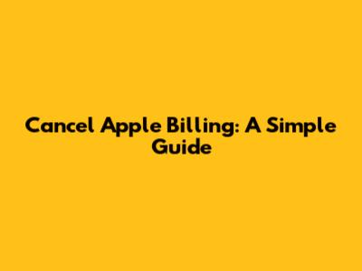 Cancel Apple Billing: A Simple Guide