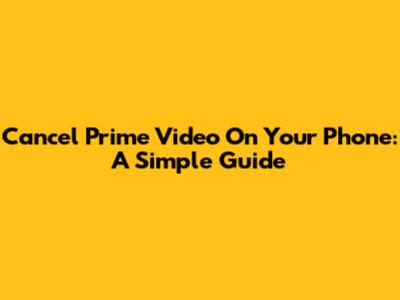 Cancel Prime Video On Your Phone: A Simple Guide