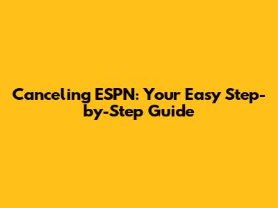 Canceling ESPN: Your Easy Step-by-Step Guide