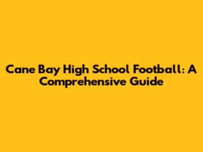 Cane Bay High School Football: A Comprehensive Guide