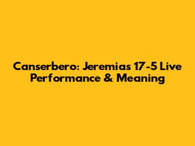 Canserbero: Jeremias 17-5 Live Performance & Meaning