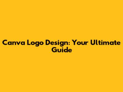 Canva Logo Design: Your Ultimate Guide