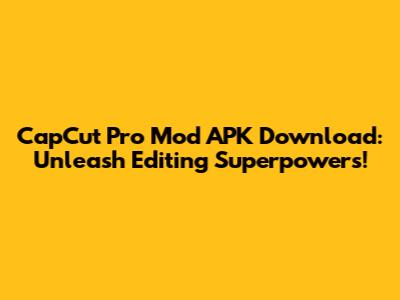 CapCut Pro Mod APK Download: Unleash Editing Superpowers!
