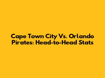 Cape Town City Vs. Orlando Pirates: Head-to-Head Stats