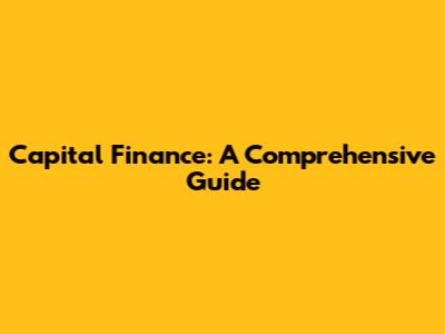 Capital Finance: A Comprehensive Guide
