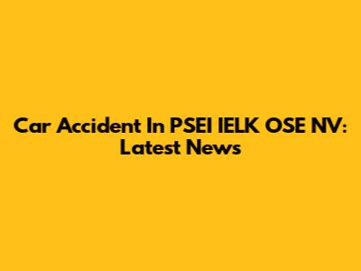 Car Accident In PSEI IELK OSE NV: Latest News