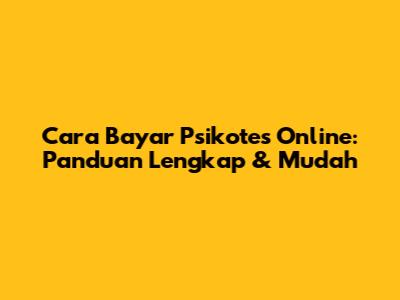 Cara Bayar Psikotes Online: Panduan Lengkap & Mudah