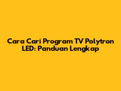 Cara Cari Program TV Polytron LED: Panduan Lengkap
