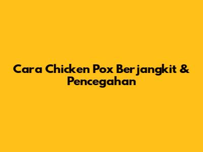 Cara Chicken Pox Berjangkit & Pencegahan