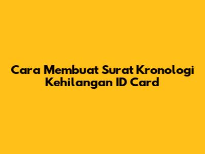 Cara Membuat Surat Kronologi Kehilangan ID Card