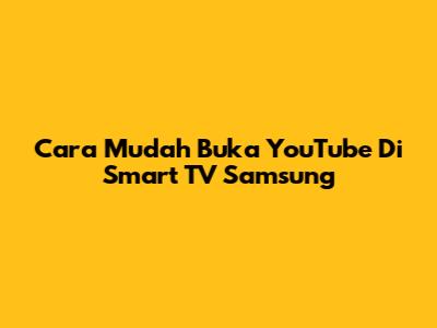 Cara Mudah Buka YouTube Di Smart TV Samsung
