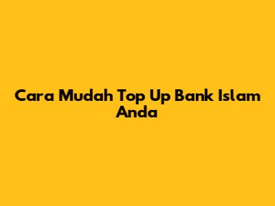 Cara Mudah Top Up Bank Islam Anda