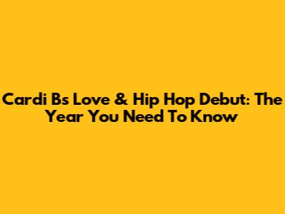 Cardi B's Love & Hip Hop Debut: The Year You Need To Know