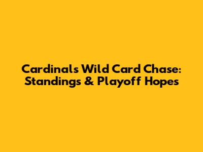 Cardinals' Wild Card Chase: Standings & Playoff Hopes