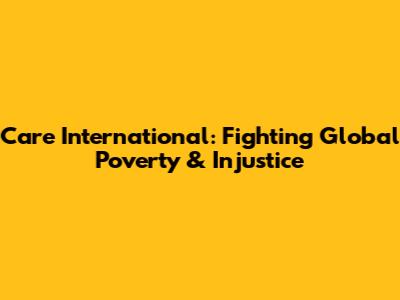 Care International: Fighting Global Poverty & Injustice