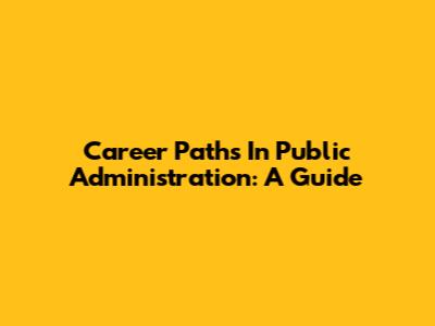 Career Paths In Public Administration: A Guide