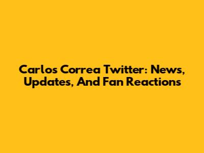 Carlos Correa Twitter: News, Updates, And Fan Reactions