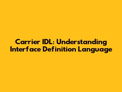 Carrier IDL: Understanding Interface Definition Language