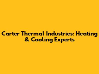 Carter Thermal Industries: Heating & Cooling Experts
