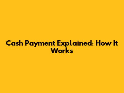 Cash Payment Explained: How It Works