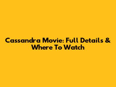Cassandra Movie: Full Details & Where To Watch