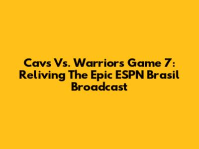 Cavs Vs. Warriors Game 7: Reliving The Epic ESPN Brasil Broadcast