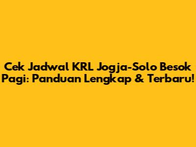 Cek Jadwal KRL Jogja-Solo Besok Pagi: Panduan Lengkap & Terbaru!