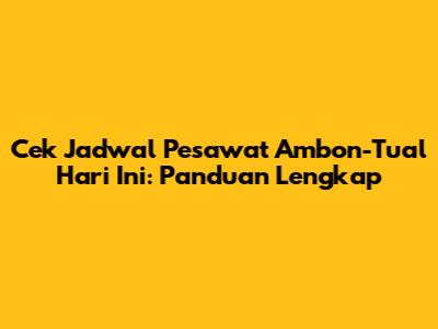 Cek Jadwal Pesawat Ambon-Tual Hari Ini: Panduan Lengkap