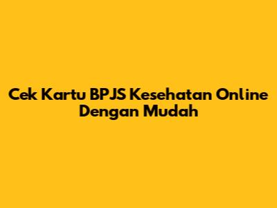Cek Kartu BPJS Kesehatan Online Dengan Mudah