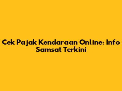 Cek Pajak Kendaraan Online: Info Samsat Terkini
