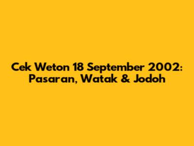 Cek Weton 18 September 2002: Pasaran, Watak & Jodoh