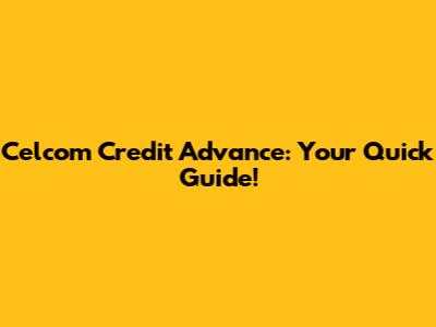 Celcom Credit Advance: Your Quick Guide!