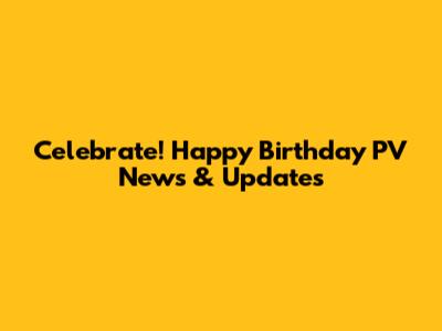 Celebrate! Happy Birthday PV News & Updates