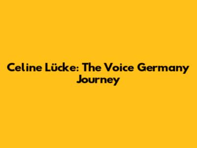 Celine Lücke: The Voice Germany Journey