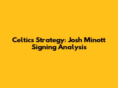 Celtics' Strategy: Josh Minott Signing Analysis