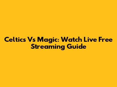 Celtics Vs Magic: Watch Live Free Streaming Guide