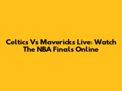Celtics Vs Mavericks Live: Watch The NBA Finals Online